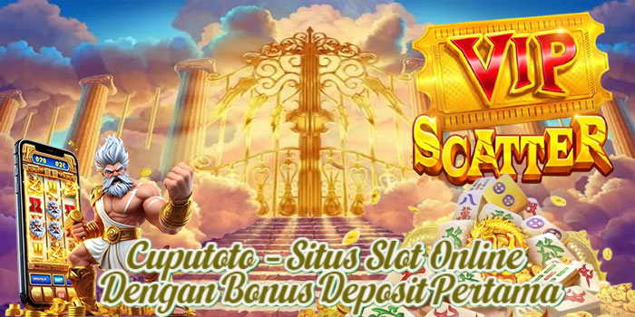 Cuputoto – Situs Slot Online Dengan Bonus Deposit Pertama