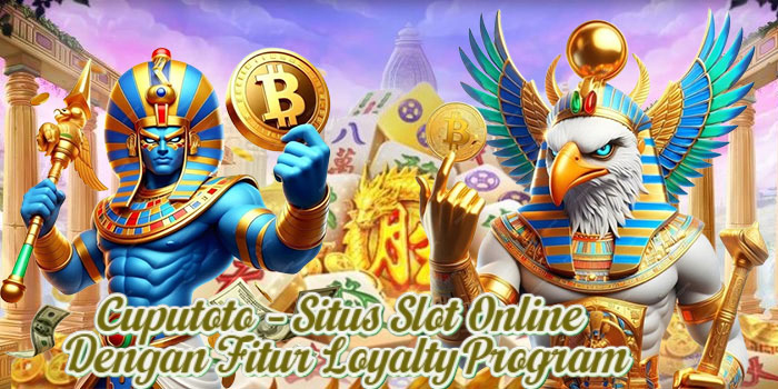 Cuputoto – Situs Slot Online Dengan Fitur Loyalty Program