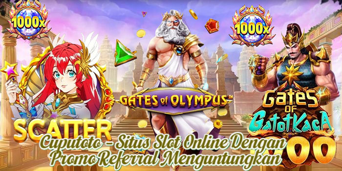 Cuputoto – Situs Slot Online Dengan Promo Referral Menguntungkan